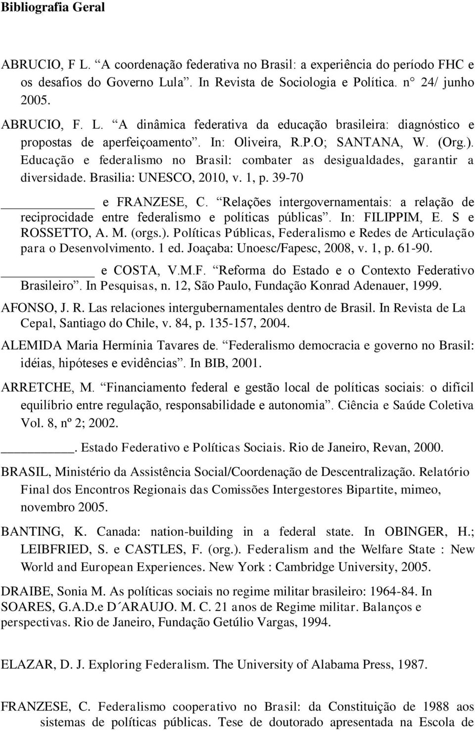Relações intergovernamentais: a relação de reciprocidade entre federalismo e políticas públicas. In: FILIPPIM, E. S e ROSSETTO, A. M. (orgs.).