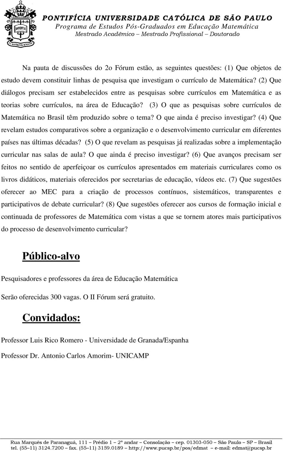 (3) O que as pesquisas sobre currículos de Matemática no Brasil têm produzido sobre o tema? O que ainda é preciso investigar?