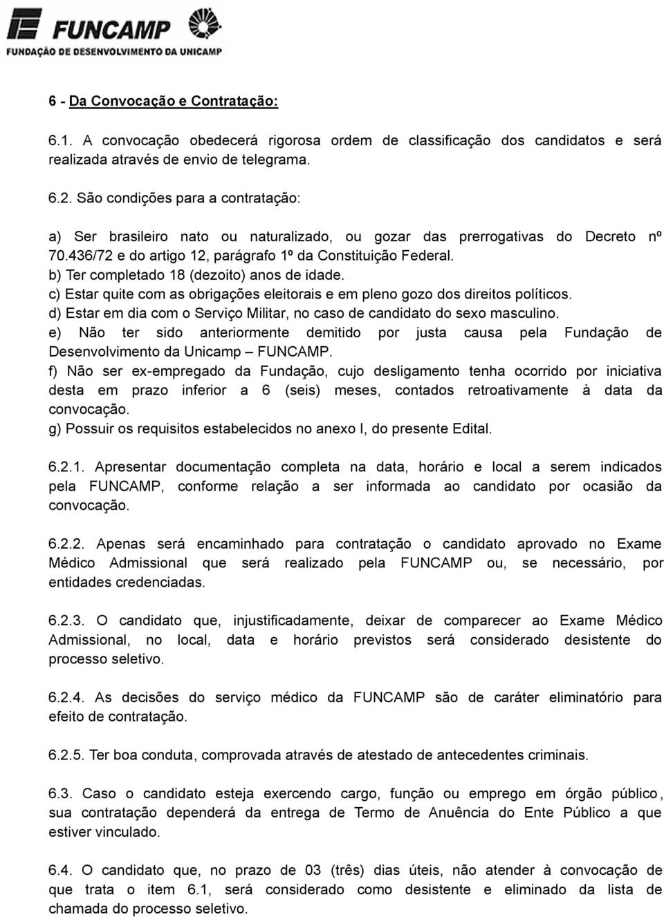 b) Ter completado 18 (dezoito) anos de idade. c) Estar quite com as obrigações eleitorais e em pleno gozo dos direitos políticos.