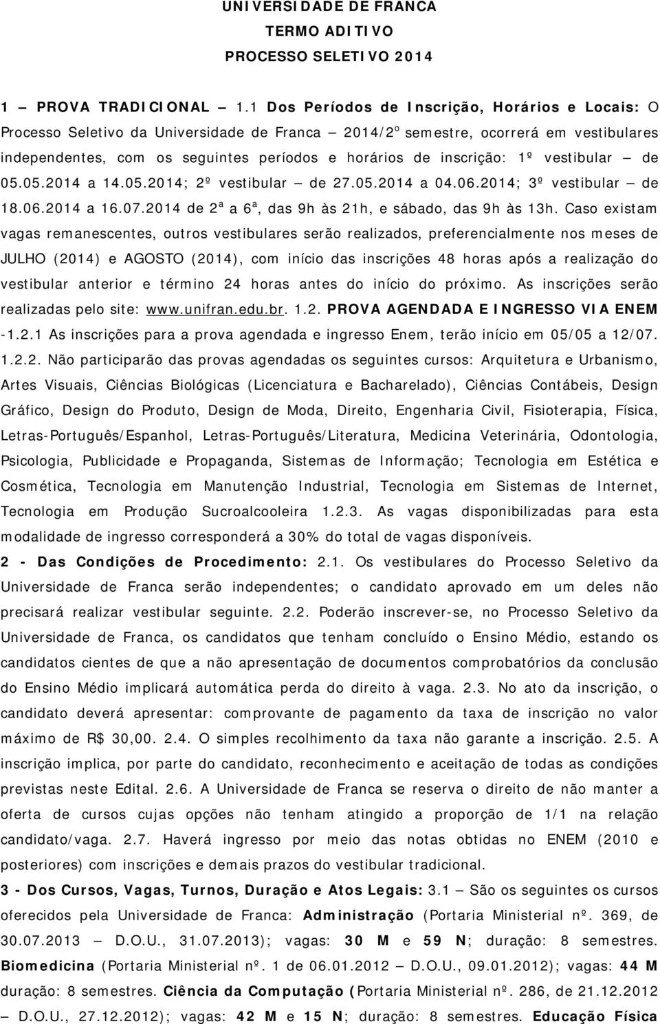 inscrição: 1º vestibular de 05.05.2014 a 14.05.2014; 2º vestibular de 27.05.2014 a 04.06.2014; 3º vestibular de 18.06.2014 a 16.07.2014 de 2 a a 6 a, das 9h às 21h, e sábado, das 9h às 13h.