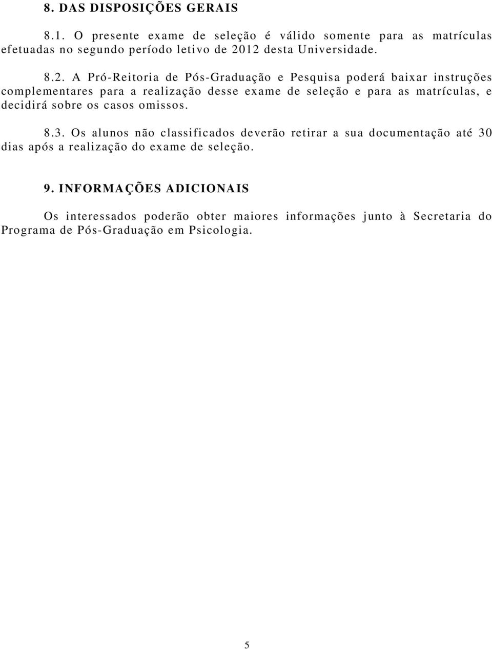 12 desta Universidade. 8.2. A Pró-Reitoria de Pós-Graduação e Pesquisa poderá baixar instruções complementares para a realização desse exame de