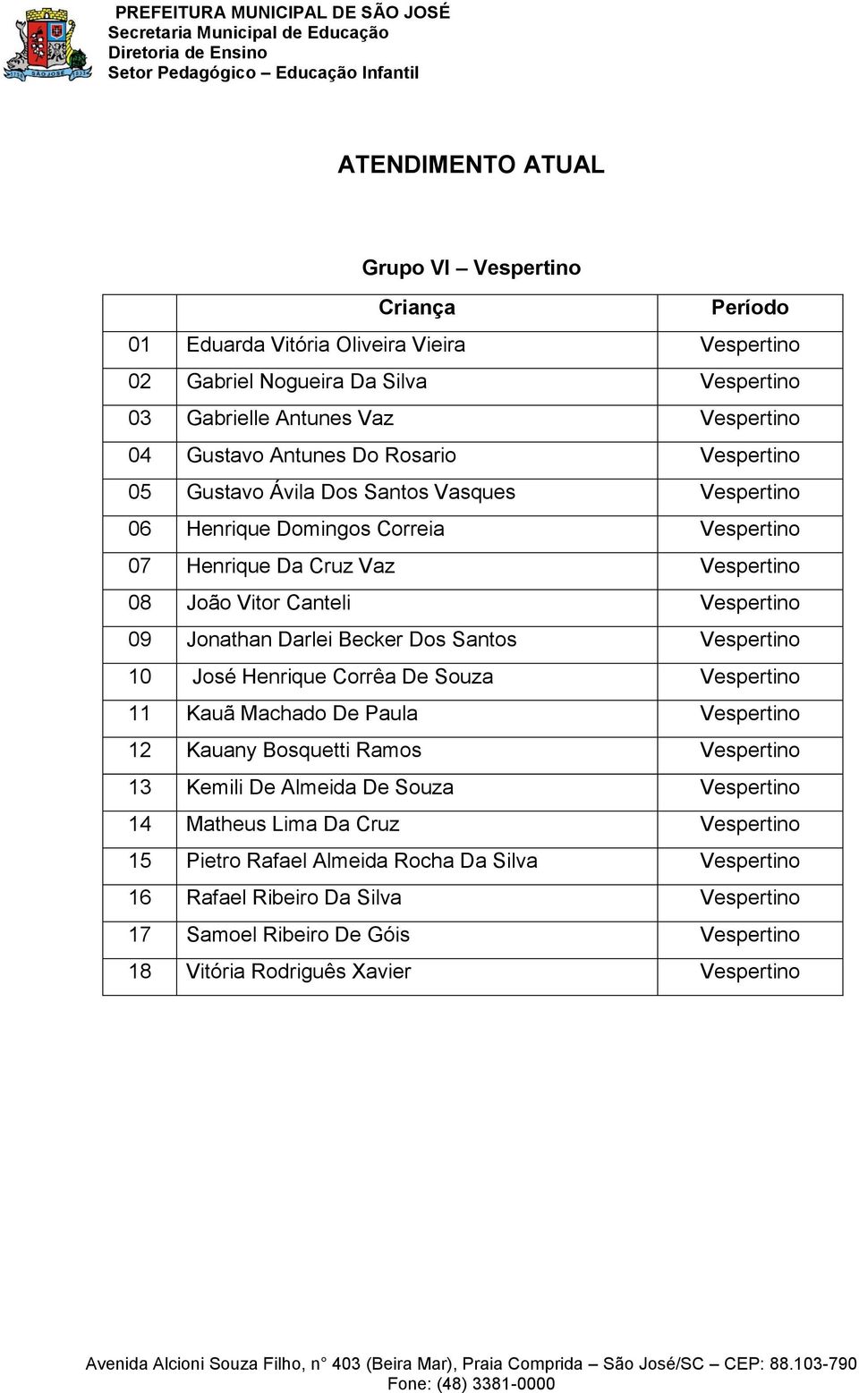 Santos Vespertino 10 José Henrique Corrêa De Souza Vespertino 11 Kauã Machado De Paula Vespertino 12 Kauany Bosquetti Ramos Vespertino 13 Kemili De Almeida De Souza Vespertino 14