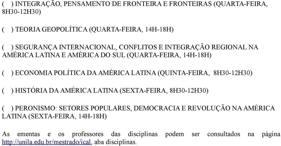 (QUINTA-FEIRA, 8H30-12H30) ( ) HISTÓRIA DA AMÉRICA LATINA (SEXTA-FEIRA, 8H30-12H30) ( ) PERONISMO: SETORES POPULARES, DEMOCRACIA E REVOLUÇÃO NA
