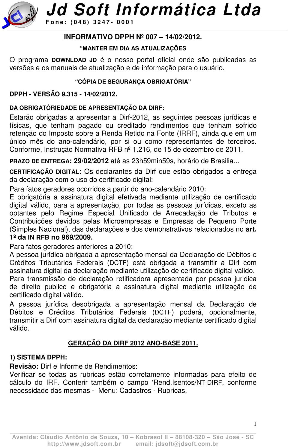 CÓPIA DE SEGURANÇA OBRIGATÓRIA DA OBRIGATÓRIEDADE DE APRESENTAÇÃO DA DIRF: Estarão obrigadas a apresentar a Dirf-2012, as seguintes pessoas jurídicas e físicas, que tenham pagado ou creditado