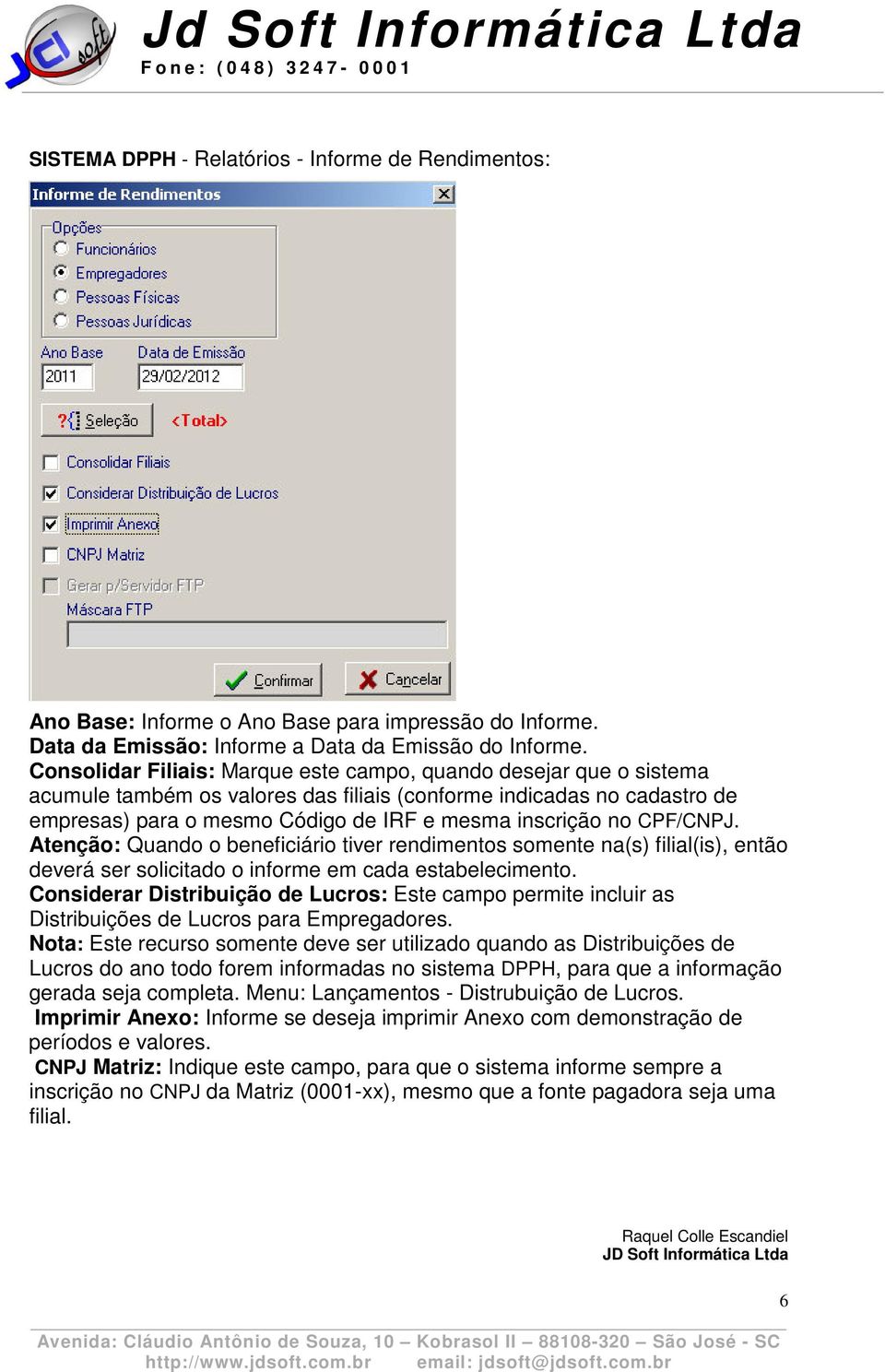 CPF/CNPJ. Atenção: Quando o beneficiário tiver rendimentos somente na(s) filial(is), então deverá ser solicitado o informe em cada estabelecimento.