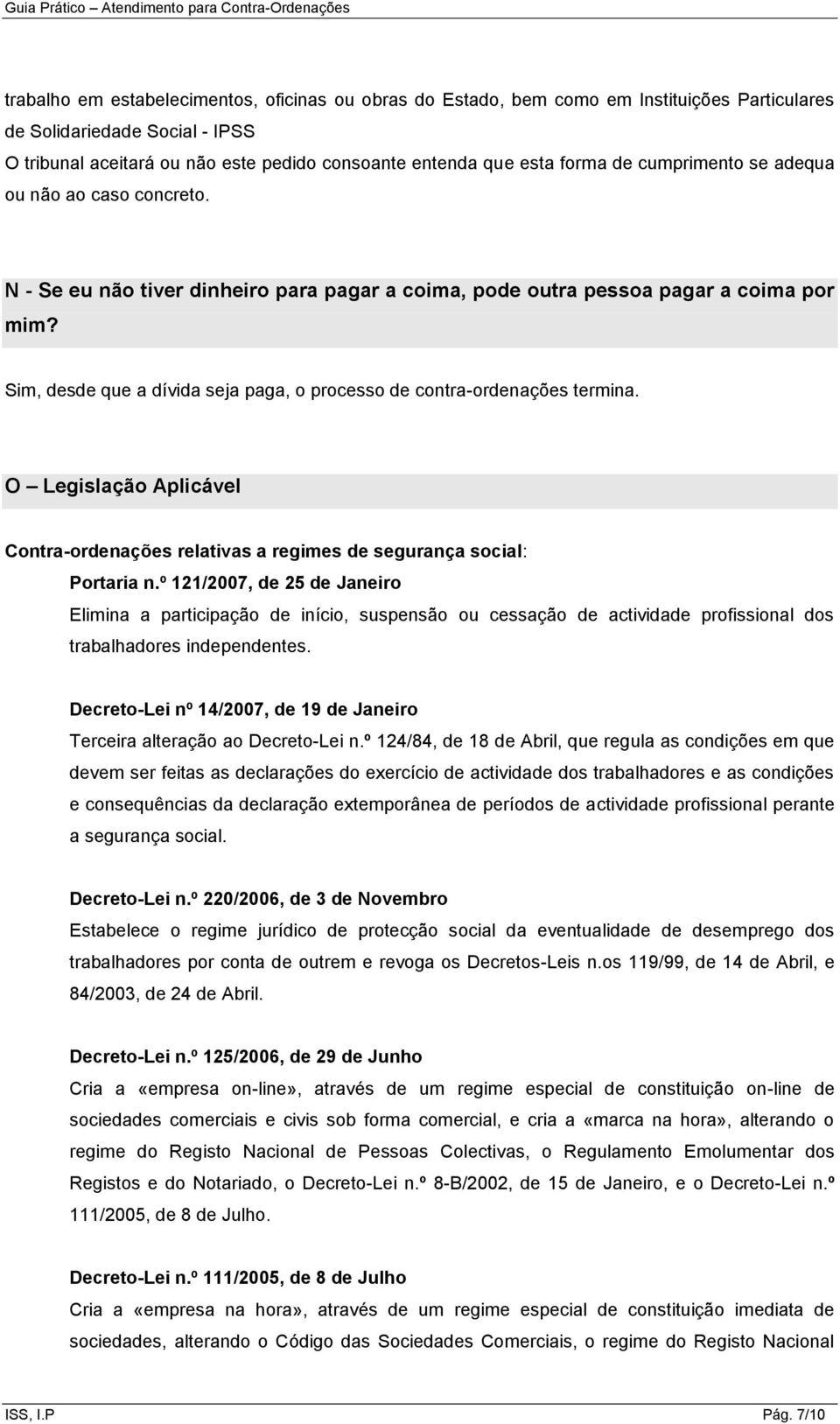 Sim, desde que a dívida seja paga, o processo de contra-ordenações termina. O Legislação Aplicável Contra-ordenações relativas a regimes de segurança social: Portaria n.