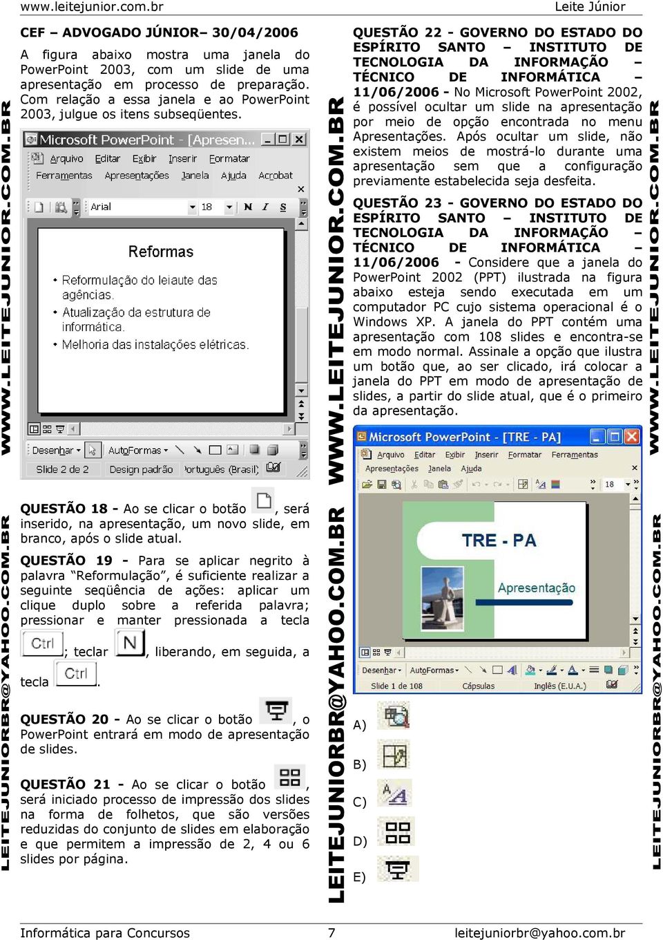 QUESTÃO 22 - GOVERNO DO ESTADO DO ESPÍRITO SANTO INSTITUTO DE TECNOLOGIA DA INFORMAÇÃO TÉCNICO DE INFORMÁTICA 11/06/2006 - No Microsoft PowerPoint 2002, é possível ocultar um slide na apresentação