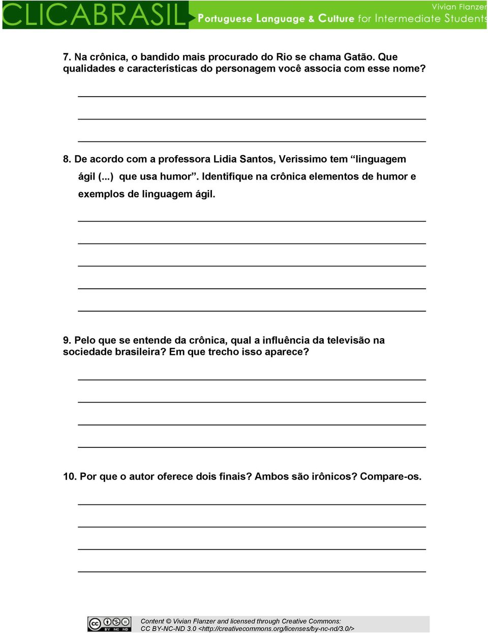 De acordo com a professora Lidia Santos, Verissimo tem linguagem ágil (...) que usa humor.