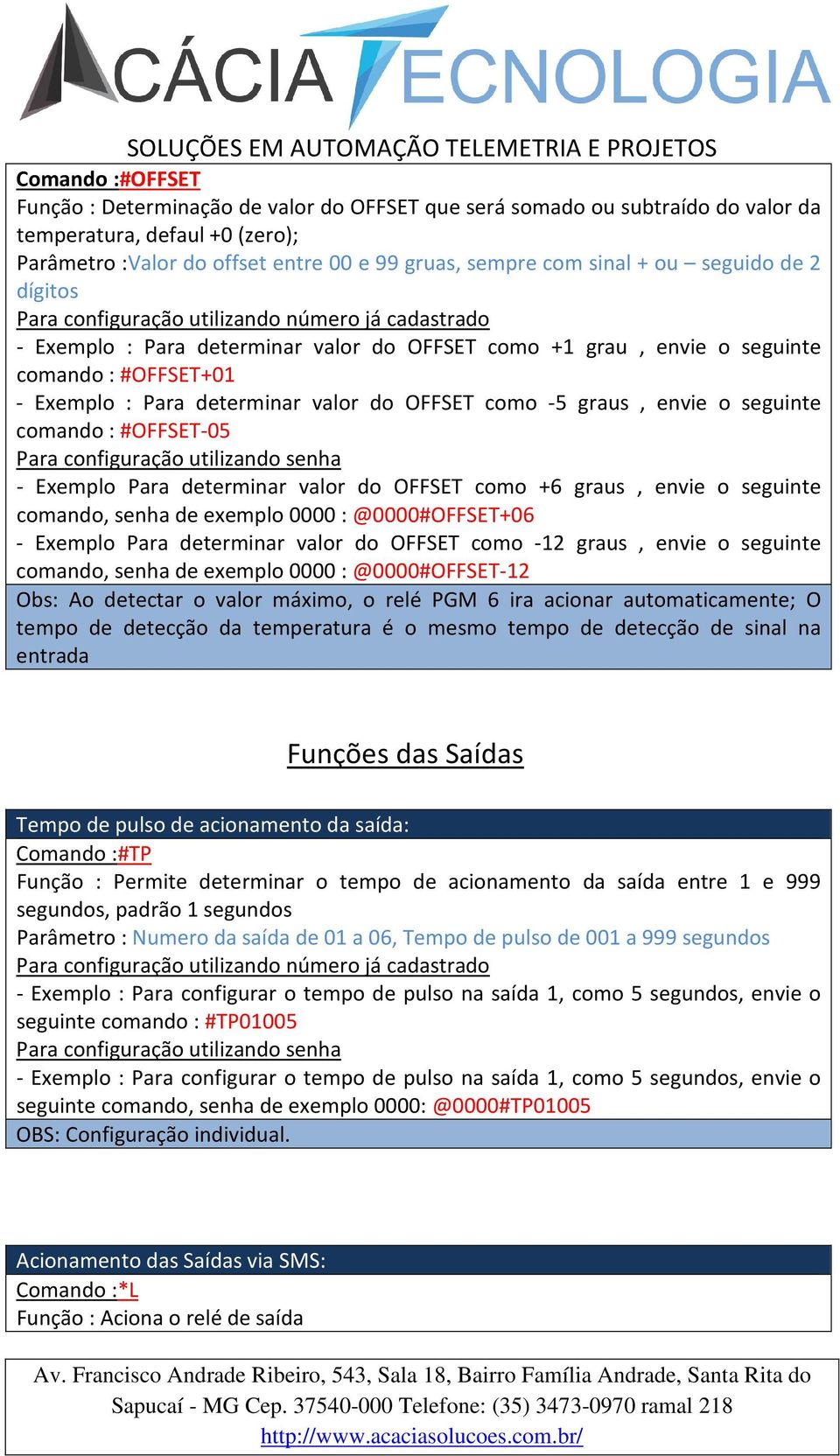 comando : #OFFSET-05 - Exemplo Para determinar valor do OFFSET como +6 graus, envie o seguinte comando, senha de exemplo 0000 : @0000#OFFSET+06 - Exemplo Para determinar valor do OFFSET como -12