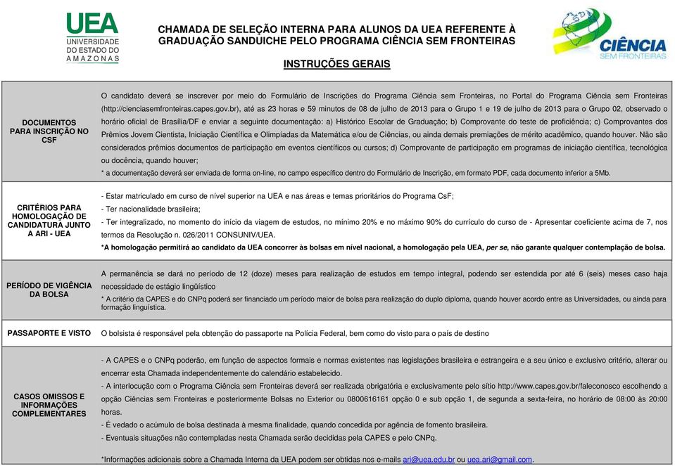 br), até as 23 horas e 59 minutos de 08 de julho para o Grupo 1 e 19 de julho para o Grupo 02, observado o horário oficial de Brasília/DF e enviar a seguinte documentação: a) Histórico Escolar de