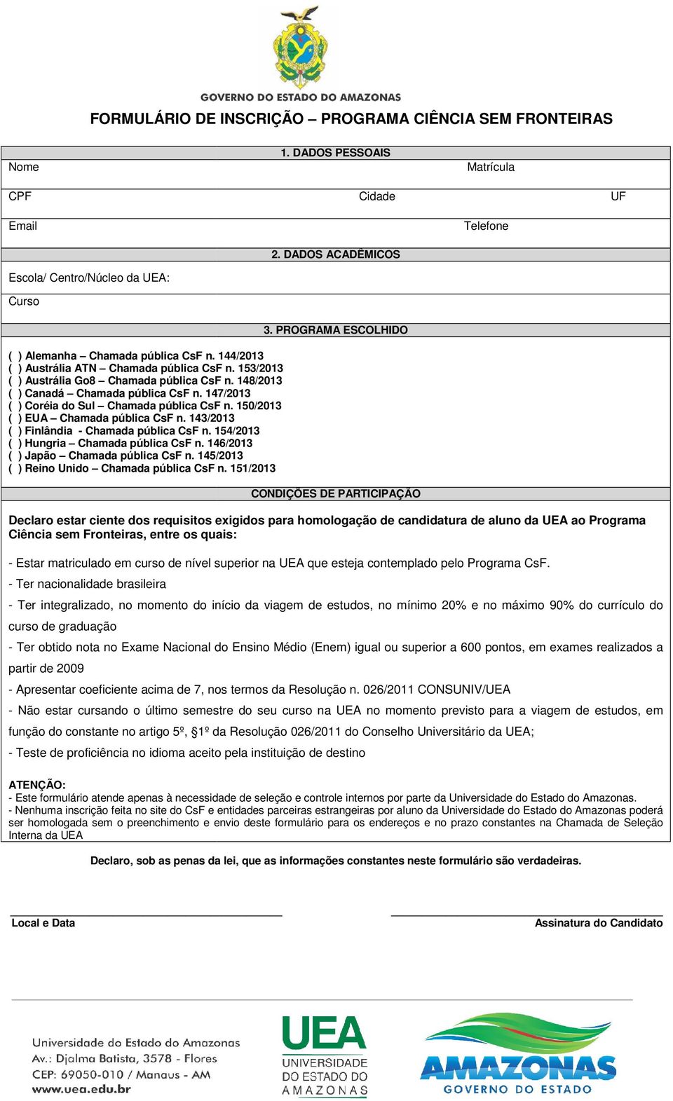 147/2013 ( ) Coréia do Sul Chamada pública CsF n. 150/2013 ( ) EUA Chamada pública CsF n. 143/2013 ( ) Finlândia - Chamada pública CsF n. 154/2013 ( ) Hungria Chamada pública CsF n.