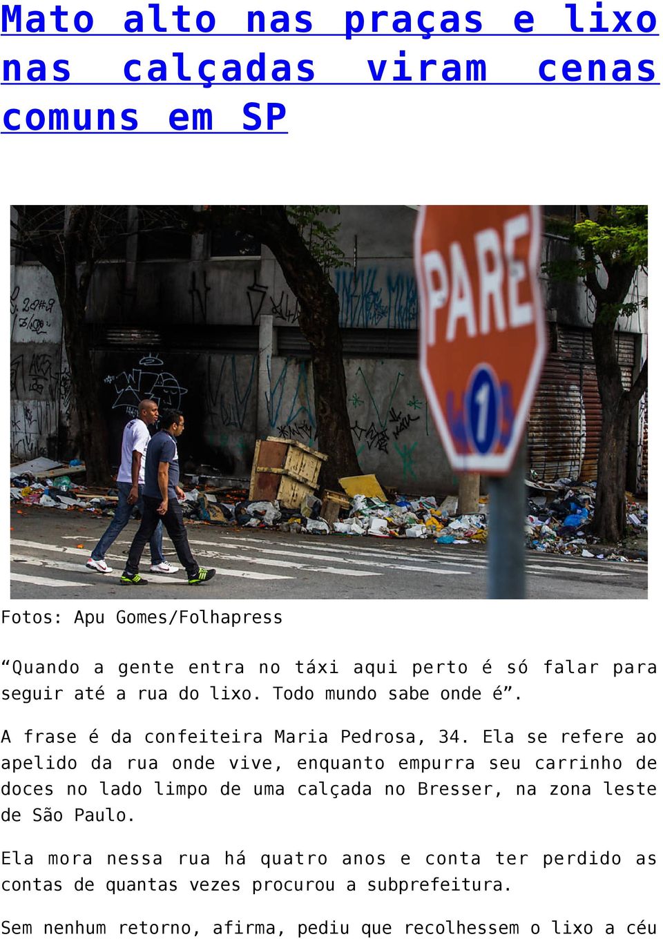 Ela se refere ao apelido da rua onde vive, enquanto empurra seu carrinho de doces no lado limpo de uma calçada no Bresser, na zona leste de