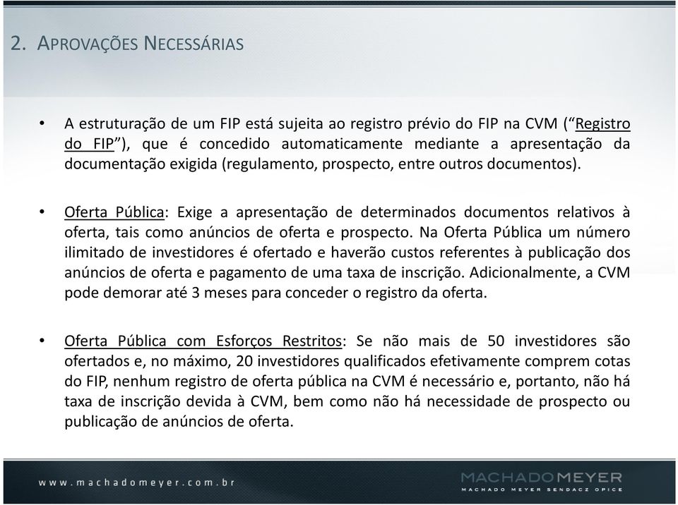 Na Oferta Pública um número ilimitado de investidores é ofertado e haverão custos referentes à publicação dos anúncios de oferta e pagamento de uma taxa de inscrição.