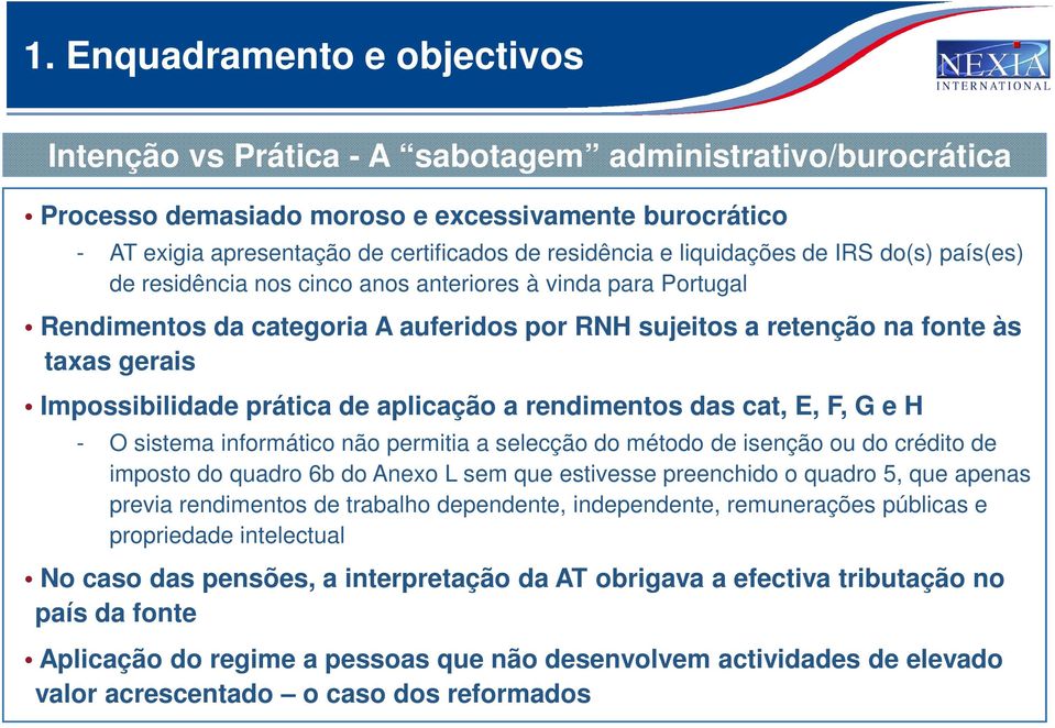 Impossibilidade prática de aplicação a rendimentos das cat, E, F, G e H - O sistema informático não permitia a selecção do método de isenção ou do crédito de imposto do quadro 6b do Anexo L sem que