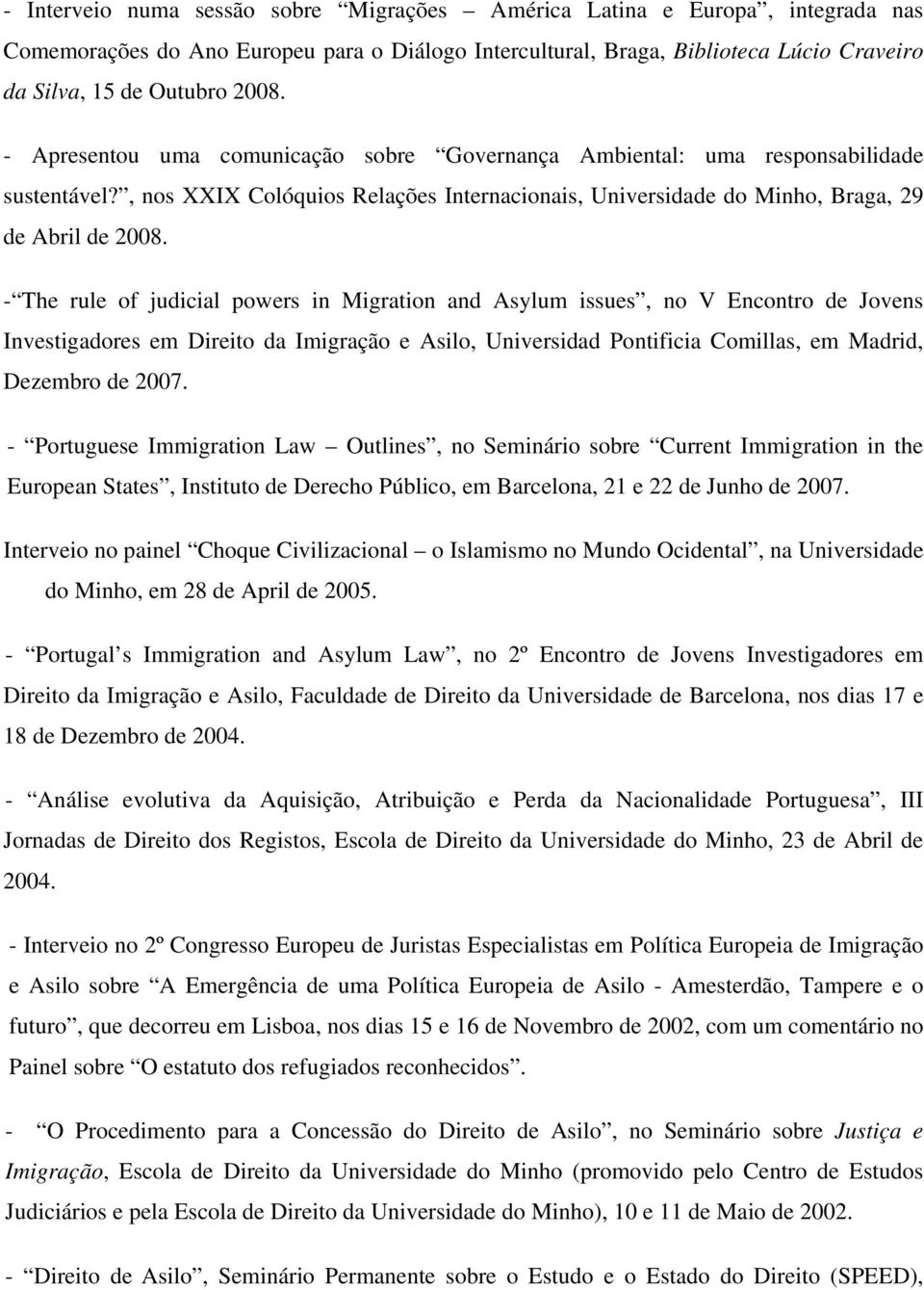 - The rule of judicial powers in Migration and Asylum issues, no V Encontro de Jovens Investigadores em Direito da Imigração e Asilo, Universidad Pontificia Comillas, em Madrid, Dezembro de 2007.