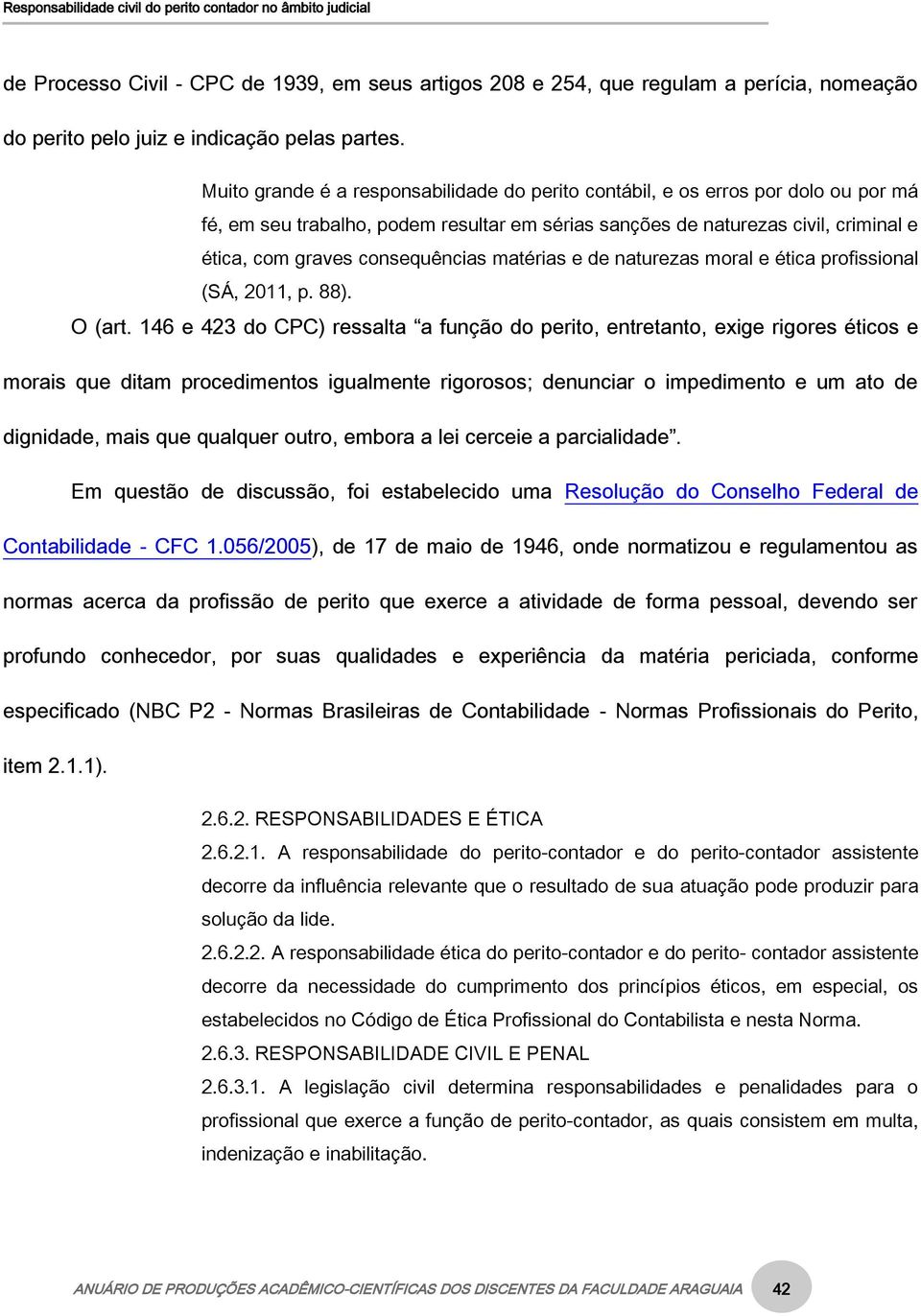 consequências matérias e de naturezas moral e ética profissional (SÁ, 2011, p. 88). O (art.