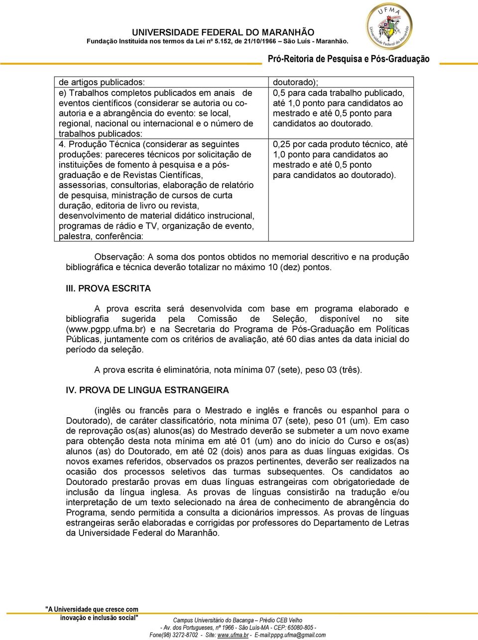 Produção Técnica (considerar as seguintes produções: pareceres técnicos por solicitação de instituições de fomento à pesquisa e a pósgraduação e de Revistas Científicas, assessorias, consultorias,