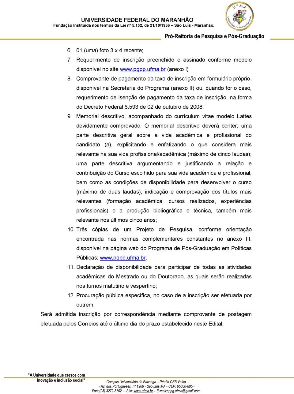 na forma do Decreto Federal 6.593 de 02 de outubro de 2008; 9. Memorial descritivo, acompanhado do currículum vitae modelo Lattes devidamente comprovado.