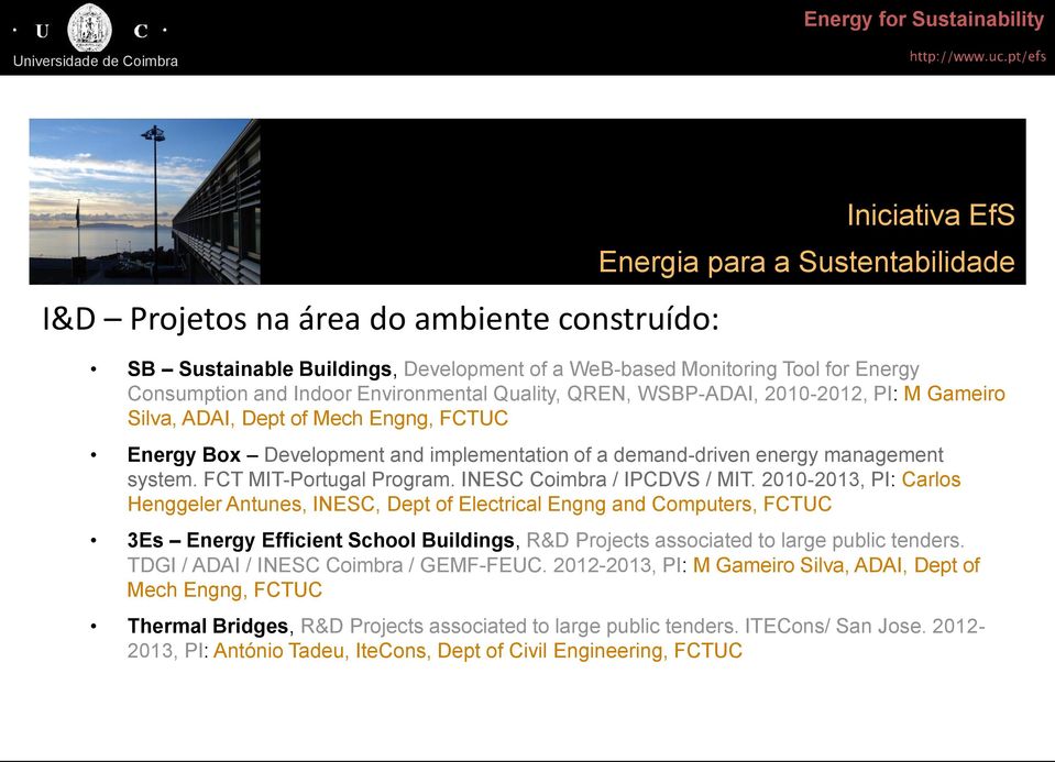 2010-2013, PI: Carlos Henggeler Antunes, INESC, Dept of Electrical Engng and Computers, FCTUC 3Es Energy Efficient School Buildings, R&D Projects associated to large public tenders.
