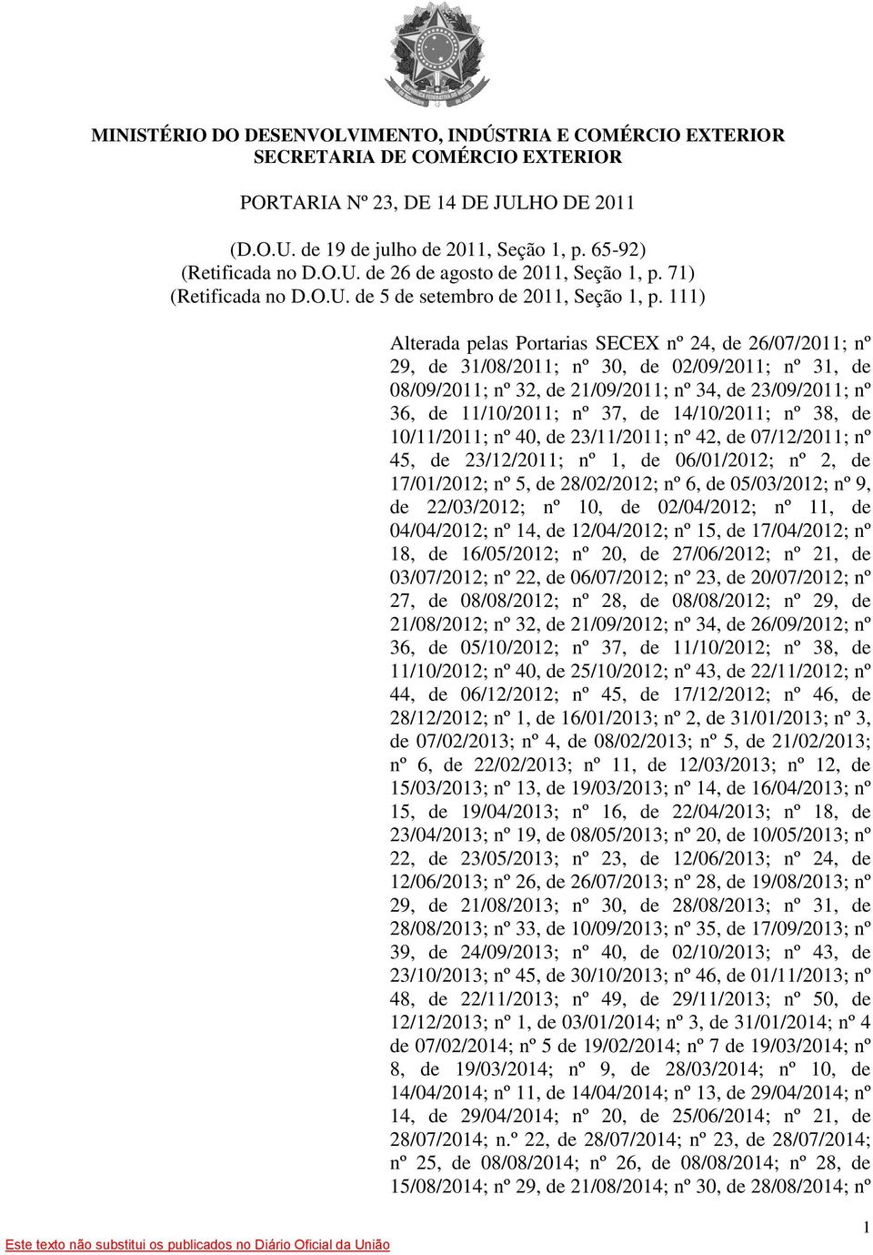 111) Alterada pelas Portarias SECEX nº 24, de 26/07/2011; nº 29, de 31/08/2011; nº 30, de 02/09/2011; nº 31, de 08/09/2011; nº 32, de 21/09/2011; nº 34, de 23/09/2011; nº 36, de 11/10/2011; nº 37, de