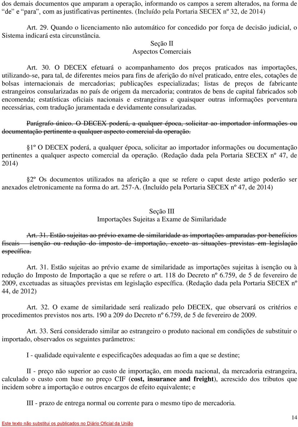 O DECEX efetuará o acompanhamento dos preços praticados nas importações, utilizando-se, para tal, de diferentes meios para fins de aferição do nível praticado, entre eles, cotações de bolsas