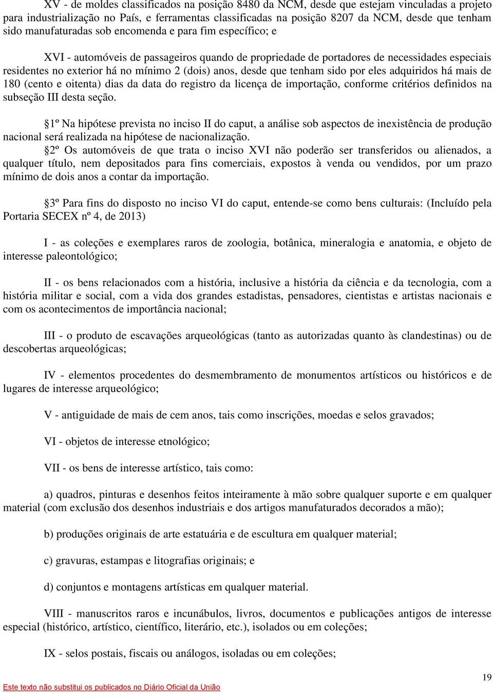 desde que tenham sido por eles adquiridos há mais de 180 (cento e oitenta) dias da data do registro da licença de importação, conforme critérios definidos na subseção III desta seção.