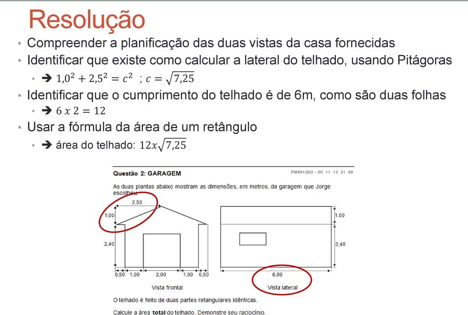 + 2,5 2 = c 2 ; c = 7,25 Identificar que o cumprimento do telhado é de 6m, como