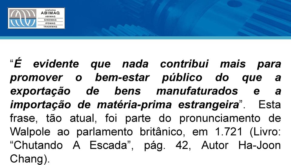 Esta frase, tão atual, foi parte do pronunciamento de Walpole ao parlamento