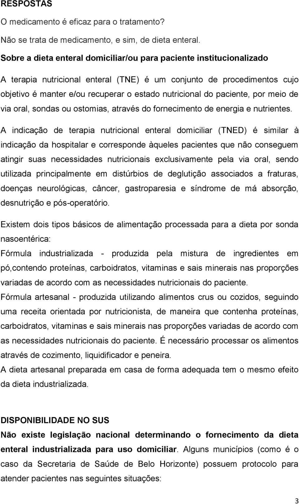 paciente, por meio de via oral, sondas ou ostomias, através do fornecimento de energia e nutrientes.