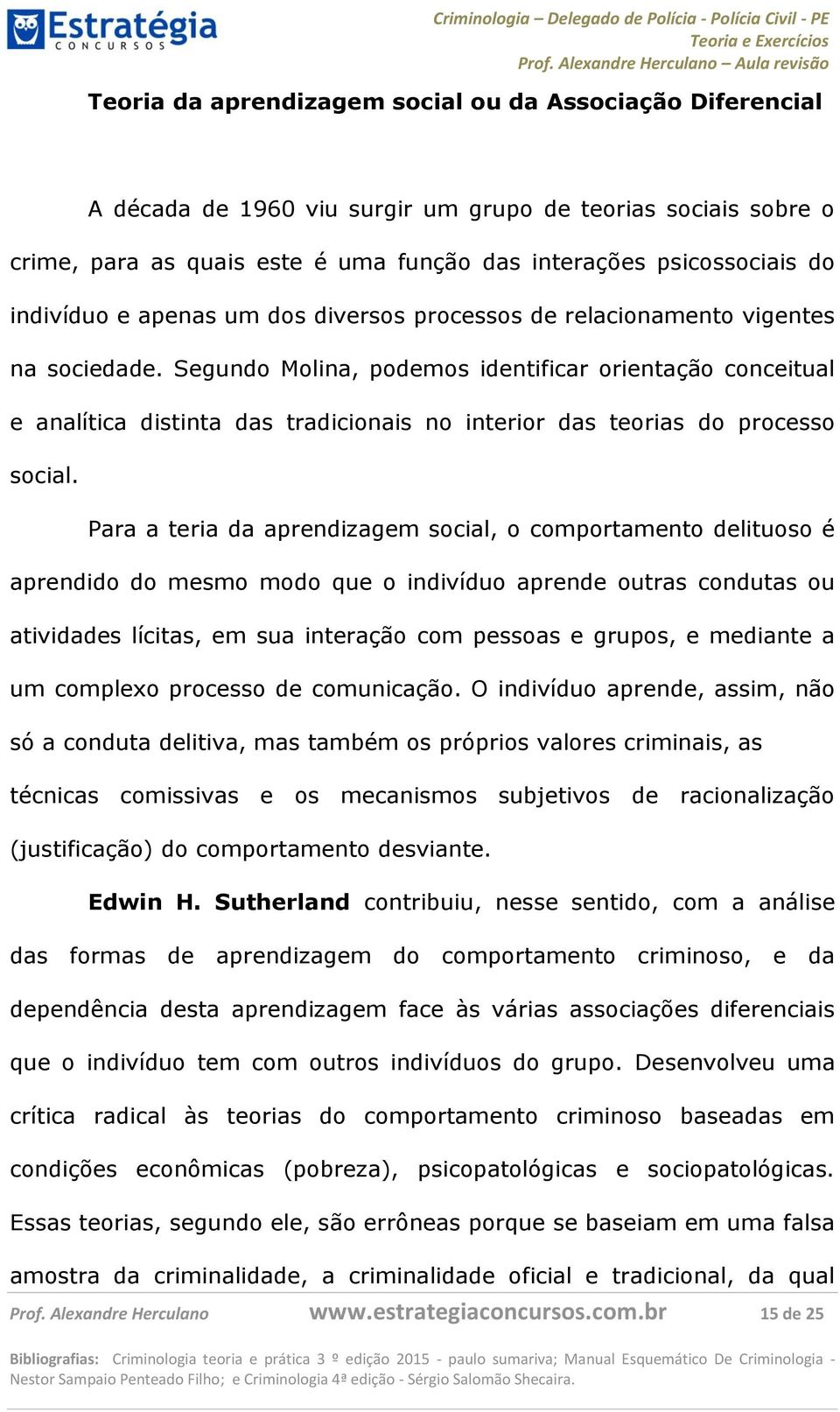 Segundo Molina, podemos identificar orientação conceitual e analítica distinta das tradicionais no interior das teorias do processo social.