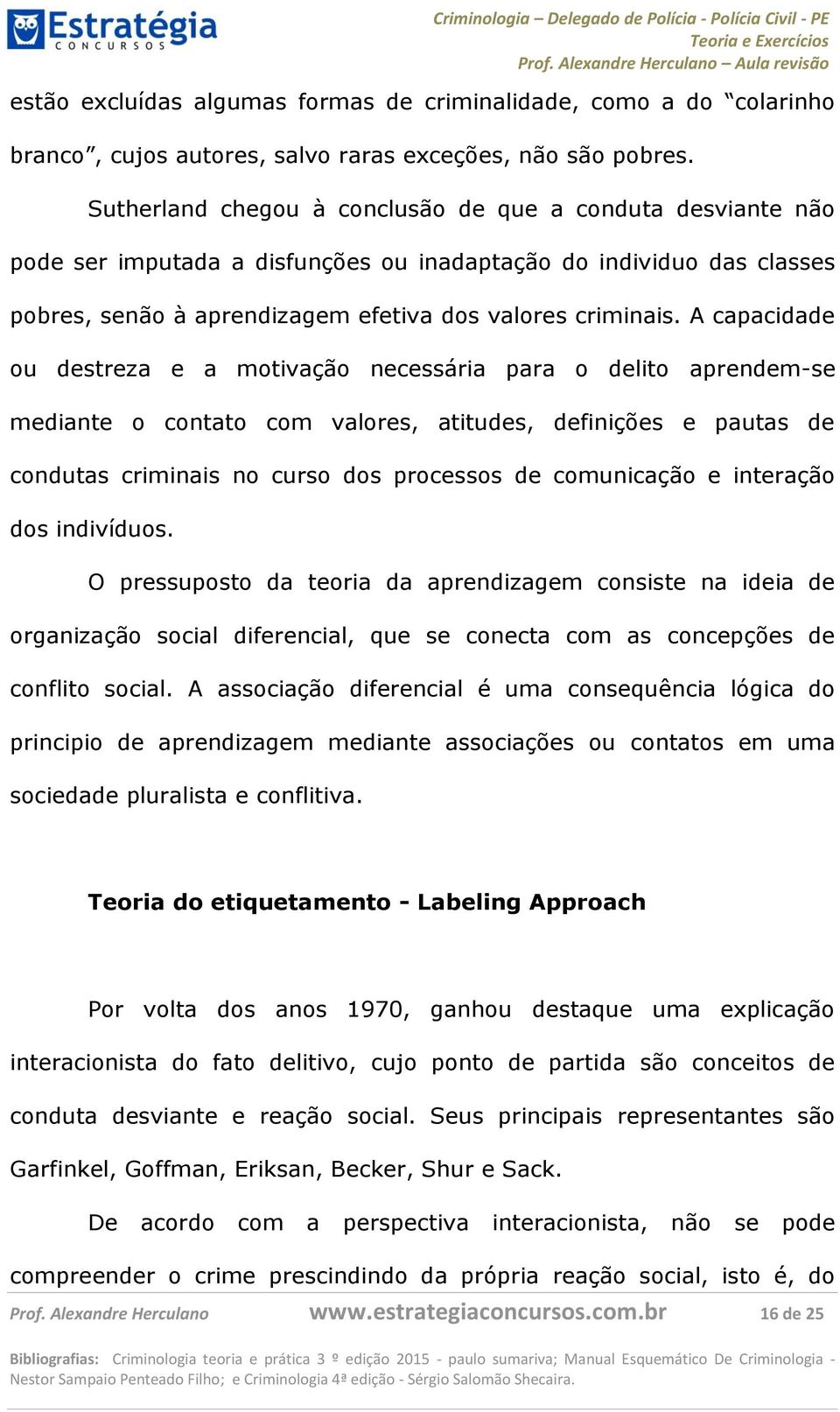 A capacidade ou destreza e a motivação necessária para o delito aprendem-se mediante o contato com valores, atitudes, definições e pautas de condutas criminais no curso dos processos de comunicação e