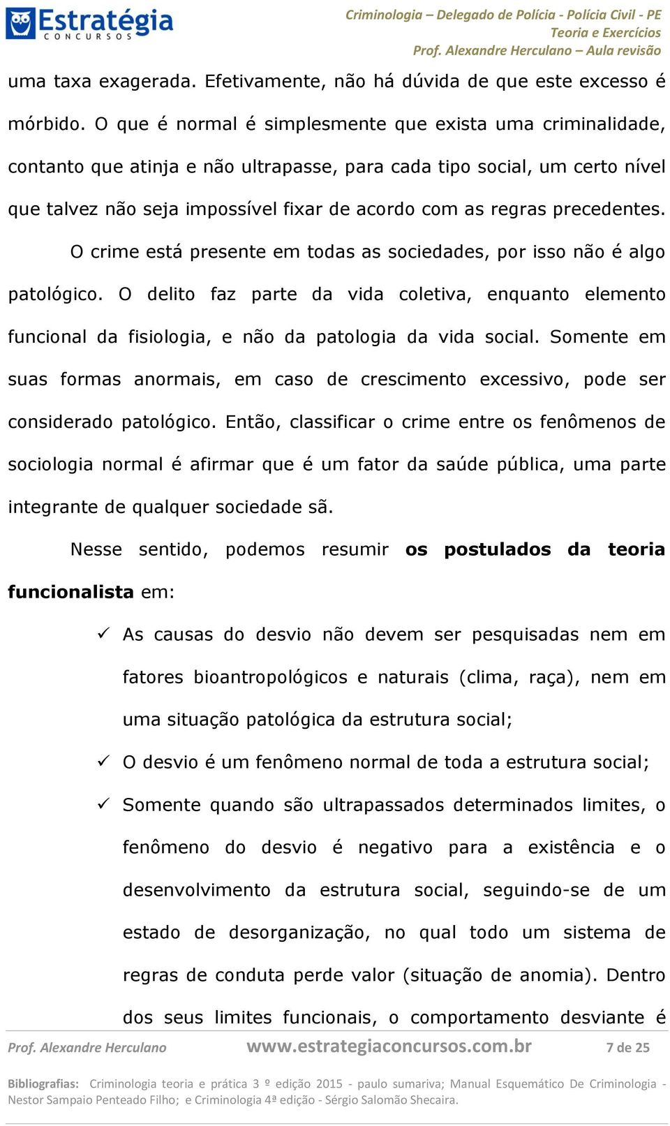 precedentes. O crime está presente em todas as sociedades, por isso não é algo patológico.