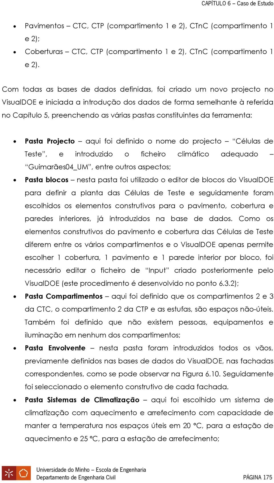 constituintes da ferramenta: Pasta Projecto aqui foi definido o nome do projecto Células de Teste, e introduzido o ficheiro climático adequado Guimarães04_UM, entre outros aspectos; Pasta blocos