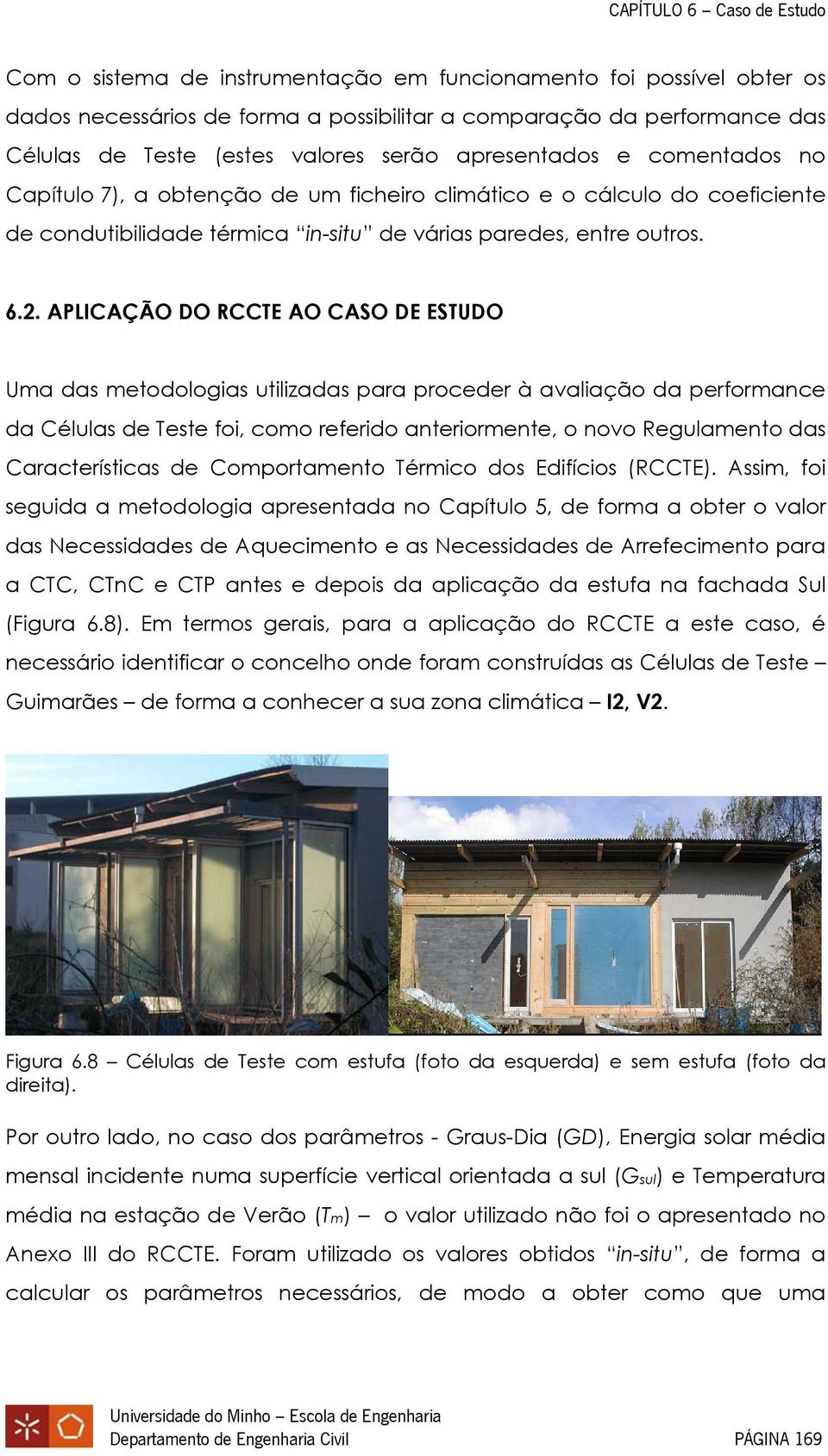 APLICAÇÃO DO RCCTE AO CASO DE ESTUDO Uma das metodologias utilizadas para proceder à avaliação da performance da Células de Teste foi, como referido anteriormente, o novo Regulamento das