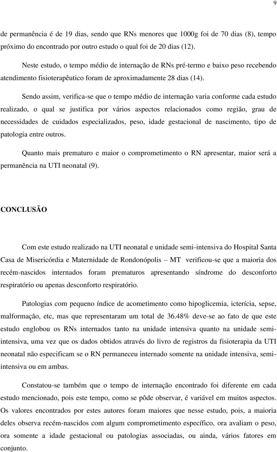 Sendo assim, verifica-se que o tempo médio de internação varia conforme cada estudo realizado, o qual se justifica por vários aspectos relacionados como região, grau de necessidades de cuidados