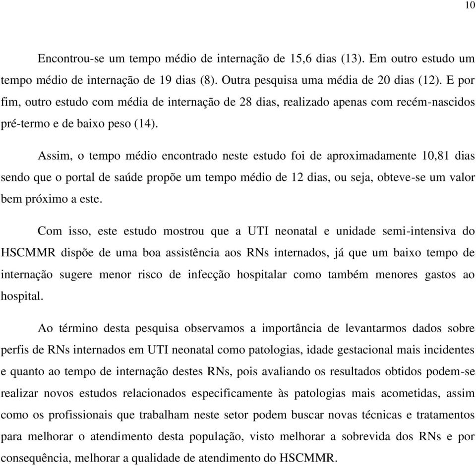 Assim, o tempo médio encontrado neste estudo foi de aproximadamente 10,81 dias sendo que o portal de saúde propõe um tempo médio de 12 dias, ou seja, obteve-se um valor bem próximo a este.