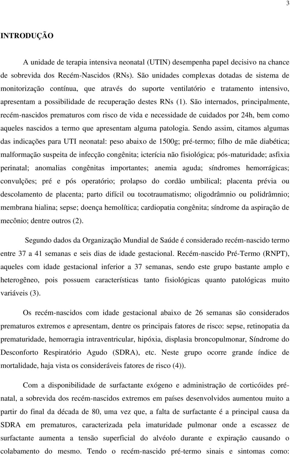 São internados, principalmente, recém-nascidos prematuros com risco de vida e necessidade de cuidados por 24h, bem como aqueles nascidos a termo que apresentam alguma patologia.