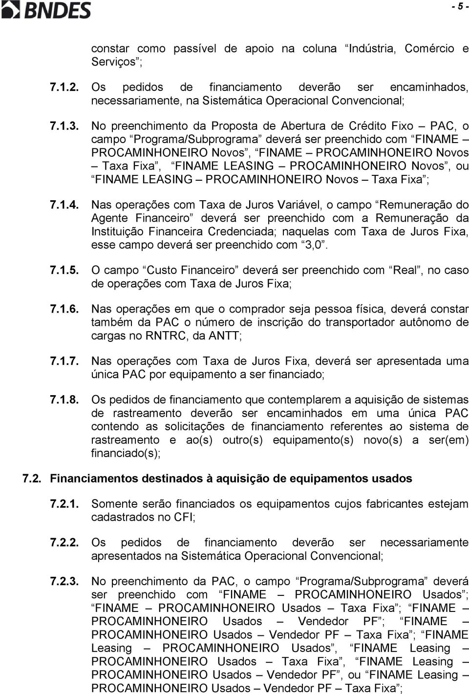 No preenchimento da Proposta de Abertura de Crédito Fixo PAC, o campo Programa/Subprograma deverá ser preenchido com FINAME PROCAMINHONEIRO Novos, FINAME PROCAMINHONEIRO Novos Taxa Fixa, FINAME