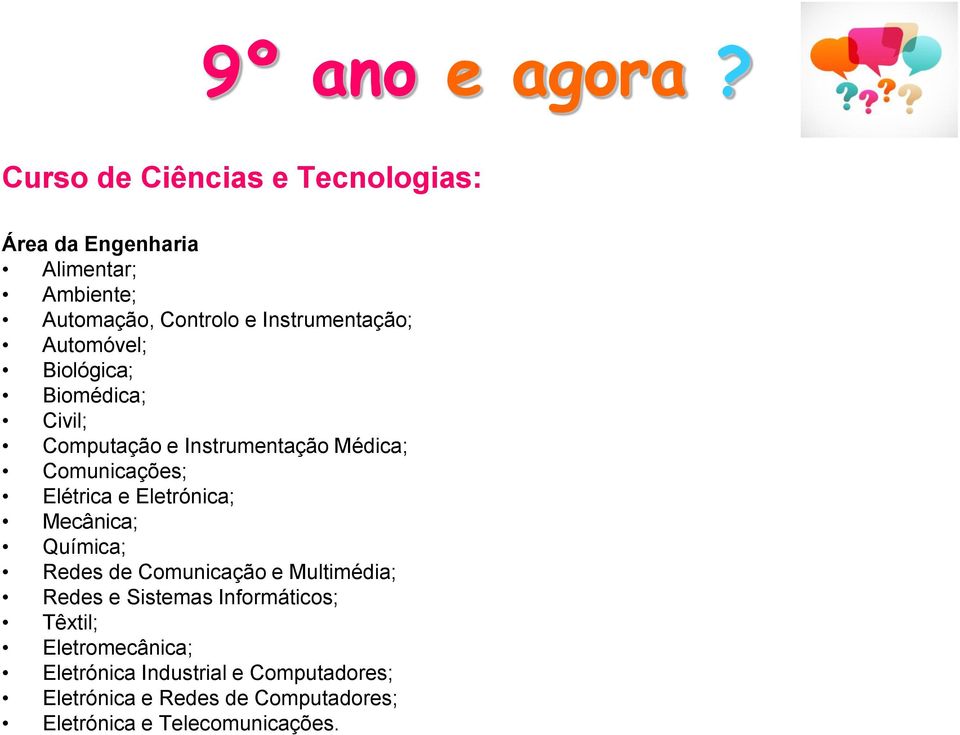 Elétrica e Eletrónica; Mecânica; Química; Redes de Comunicação e Multimédia; Redes e Sistemas Informáticos;