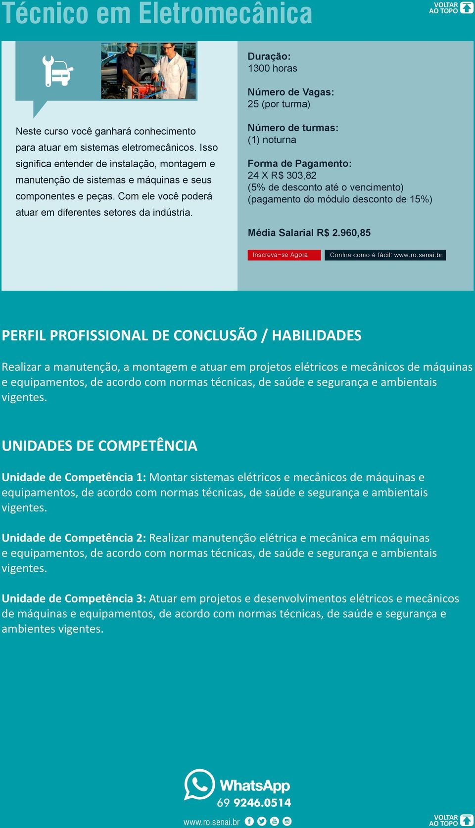 (1) noturna 24 X R$ 303,82 (5% de desconto até o vencimento) (pagamento do módulo desconto de 15%) Média Salarial R$ 2.