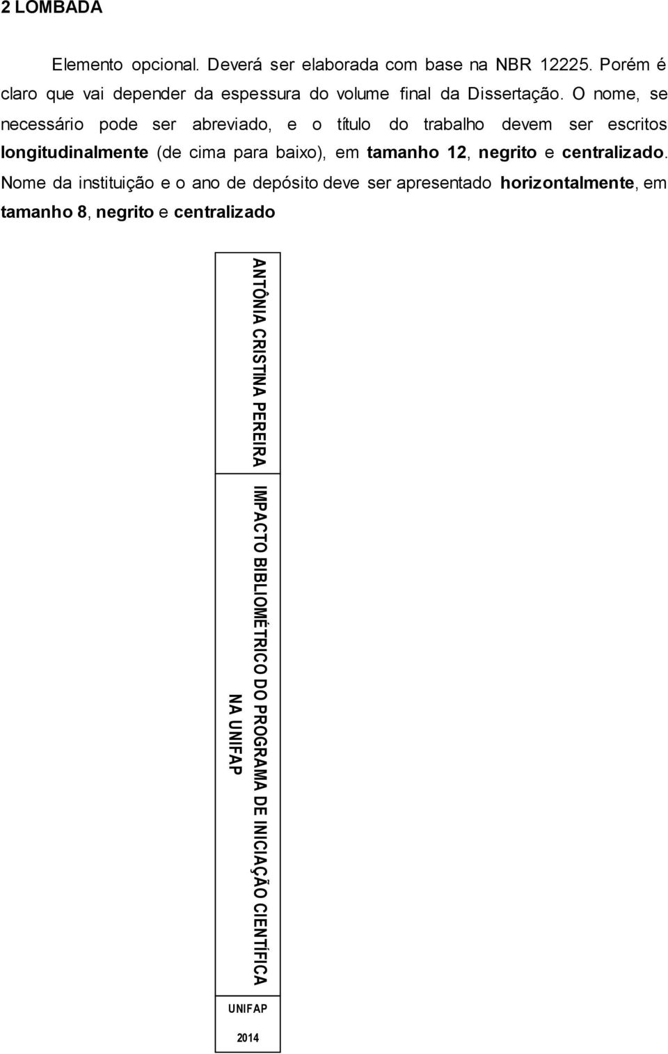 O nome, se necessário pode ser abreviado, e o título do trabalho devem ser escritos longitudinalmente (de cima para baixo), em
