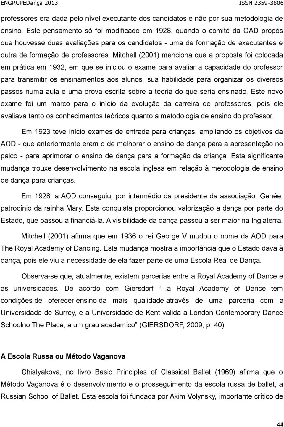 Mitchell (2001) menciona que a proposta foi colocada em prática em 1932, em que se iniciou o exame para avaliar a capacidade do professor para transmitir os ensinamentos aos alunos, sua habilidade