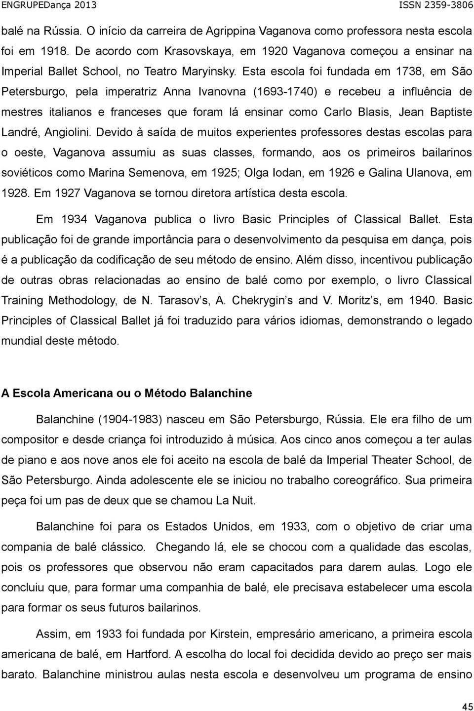 Esta escola foi fundada em 1738, em São Petersburgo, pela imperatriz Anna Ivanovna (1693-1740) e recebeu a influência de mestres italianos e franceses que foram lá ensinar como Carlo Blasis, Jean