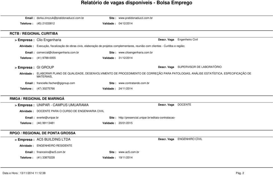 br Clio Engenharia Engenheiro Civil Execução, fiscalização de obras civis, elaboração de projetos complementares, reunião com clientes - Curitiba e região; Email : comercial@clioengenharia.com.br Telefone : (41) 9788-0055 Validade : 31/12/2014 www.