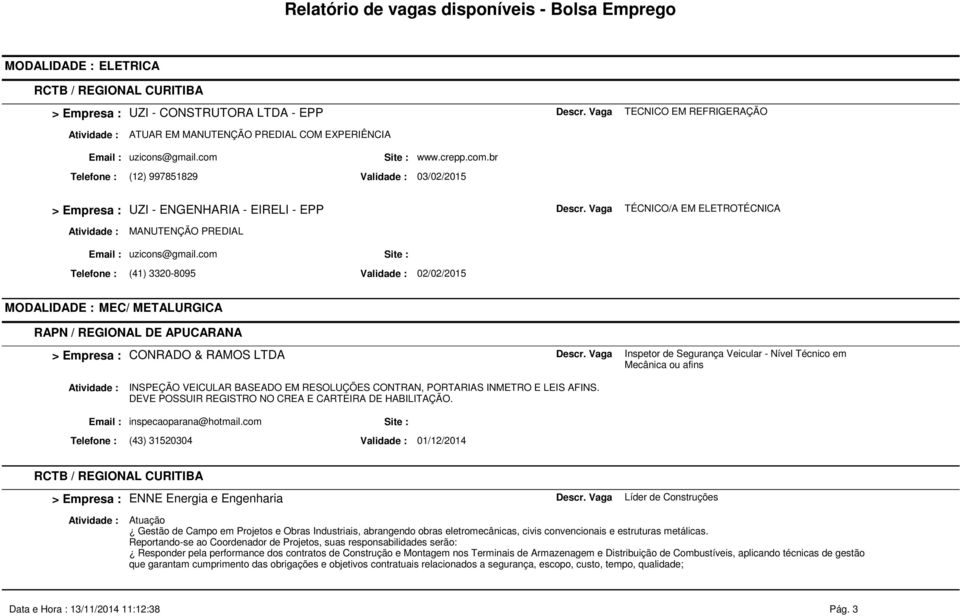 CONRADO & RAMOS LTDA Inspetor de Segurança Veicular - Nível Técnico em Mecânica ou afins INSPEÇÃO VEICULAR BASEADO EM RESOLUÇÕES CONTRAN, PORTARIAS INMETRO E LEIS AFINS.