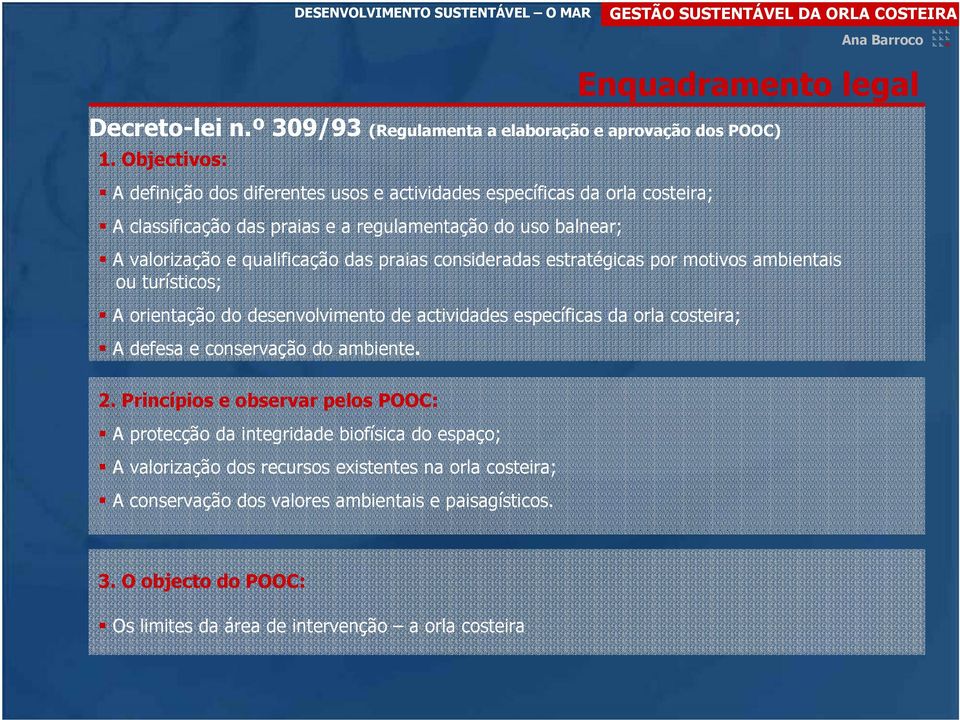 das praias consideradas estratégicas por motivos ambientais ou turísticos; A orientação do desenvolvimento de actividades específicas da orla costeira; A defesa e conservação do