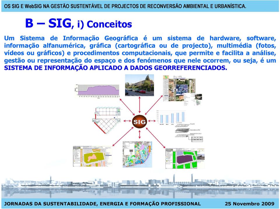 gráficos) e procedimentos computacionais, que permite e facilita a análise, gestão ou representação