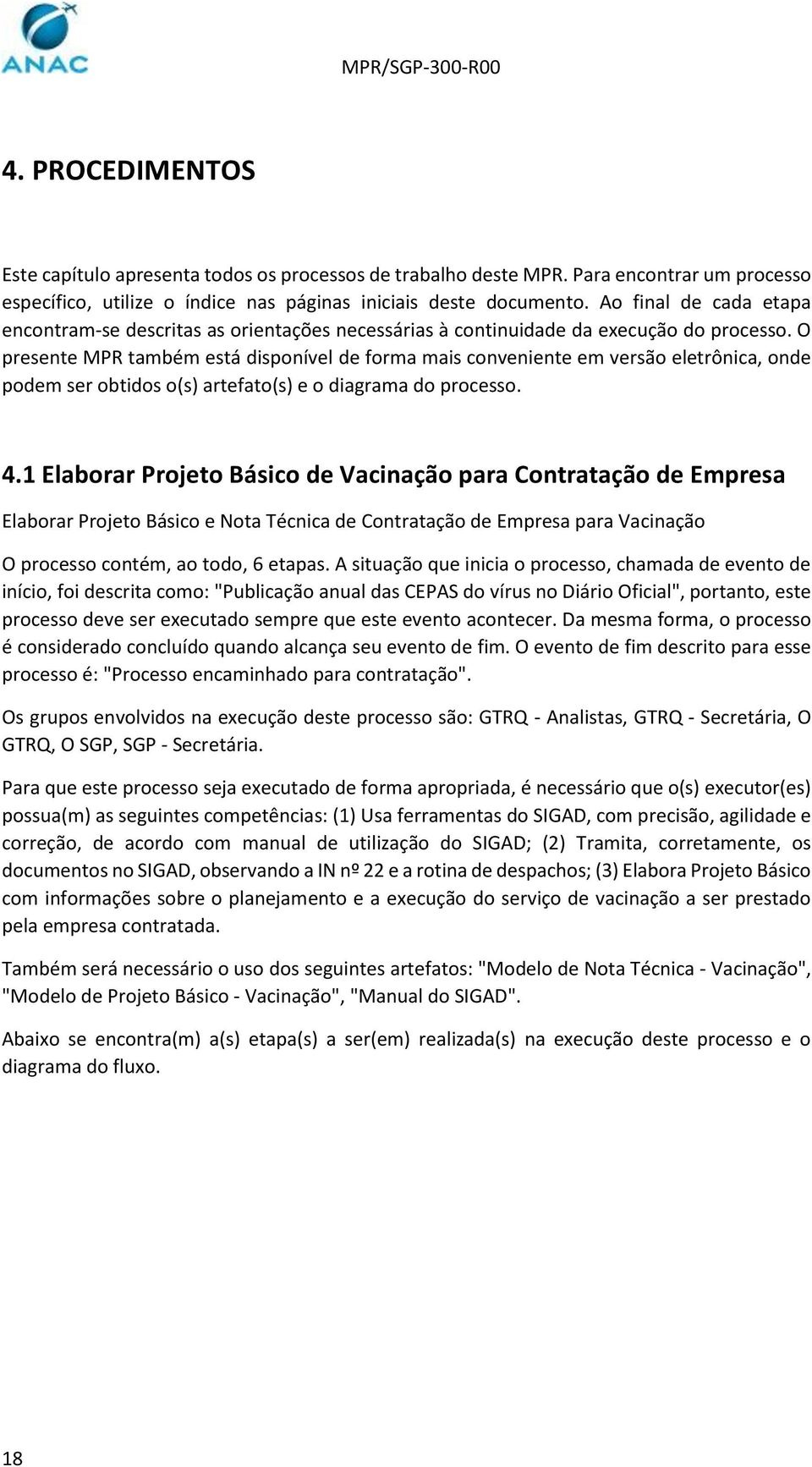 O presente MPR também está disponível de forma mais conveniente em versão eletrônica, onde podem ser obtidos o(s) artefato(s) e o diagrama do processo. 4.