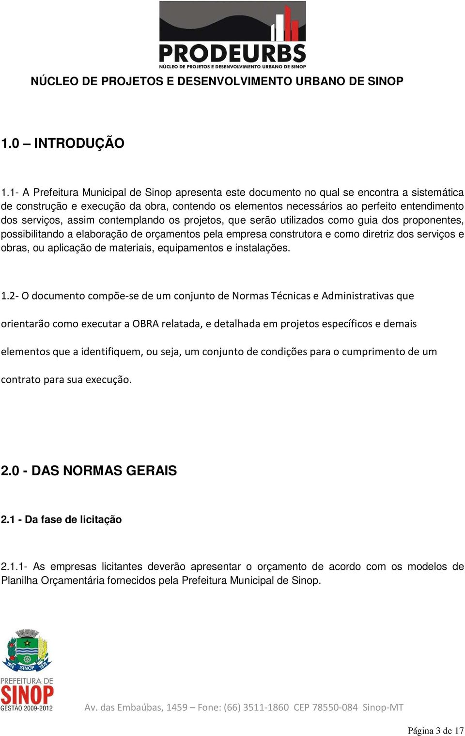 serviços, assim contemplando os projetos, que serão utilizados como guia dos proponentes, possibilitando a elaboração de orçamentos pela empresa construtora e como diretriz dos serviços e obras, ou