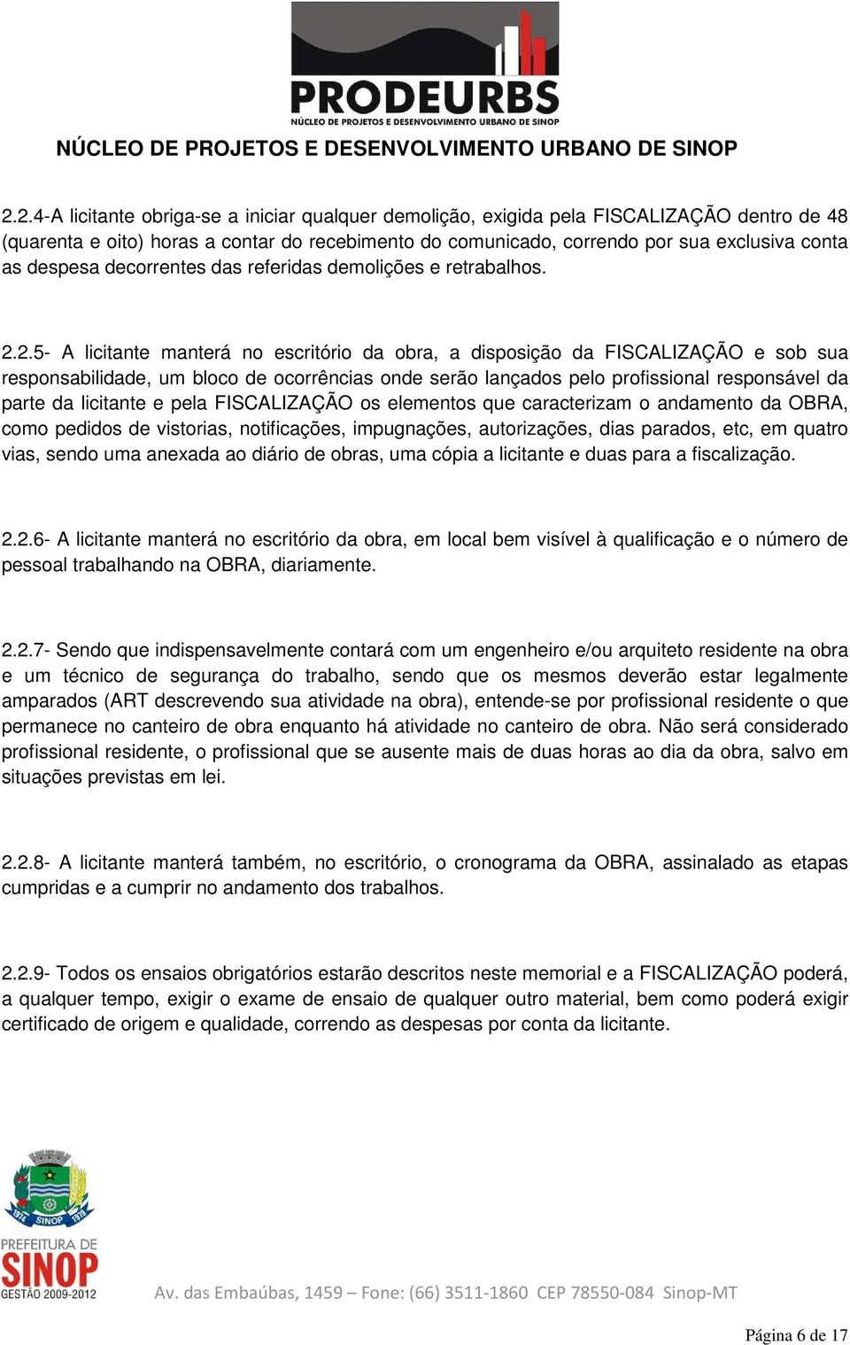 2.5- A licitante manterá no escritório da obra, a disposição da FISCALIZAÇÃO e sob sua responsabilidade, um bloco de ocorrências onde serão lançados pelo profissional responsável da parte da